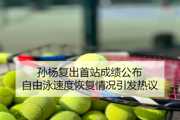 孙杨复出首站成绩公布 自由泳速度恢复情况引发热议